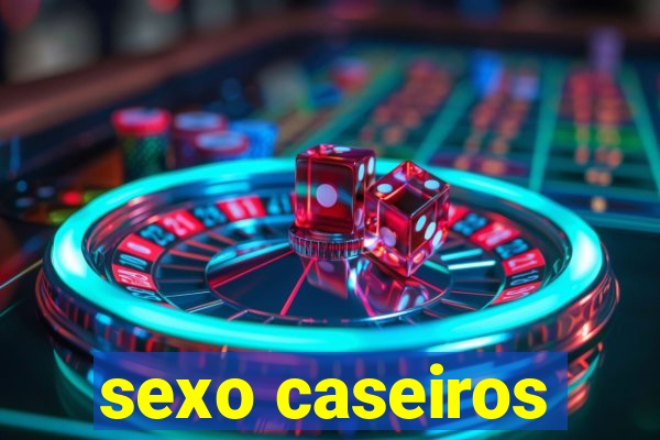 sexo caseiros